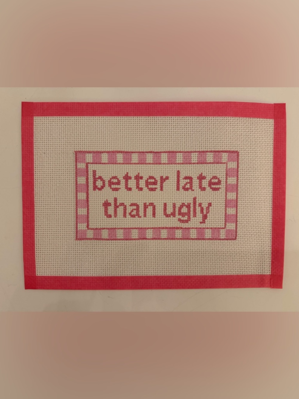 Hand painted Needlepoint Canvas Better Late Than Ugly Saying